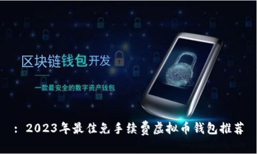 : 2023年最佳免手续费虚拟币钱包推荐