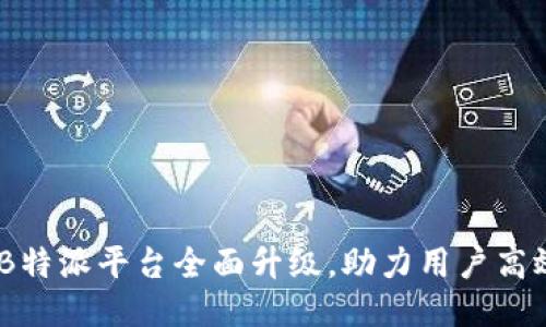 最新消息:B特派平台全面升级,助力用户高效便捷管理