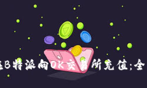 如何在B特派向OK交易所充值:全面指南