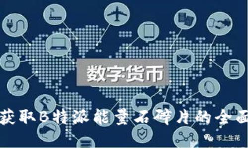 如何获取B特派能量石碎片的全面指南