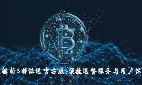 全方位解析B特派送官方版:便捷送餐服务与用户体验提升