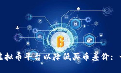如何选择虚拟币平台以降低买币差价: 一站式指南