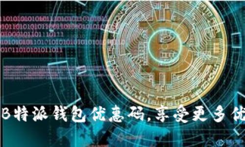 如何使用B特派钱包优惠码,享受更多优惠与福利