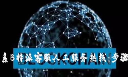 如何联系B特派客服人工服务热线:步骤与技巧