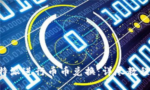 如何使用B特派进行币币兑换:详尽教程及视频指南