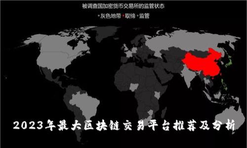 2023年最大区块链交易平台推荐及分析