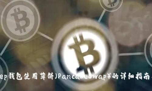 Bitkeep钱包使用薄饼(PancakeSwap)的详细指南与技巧