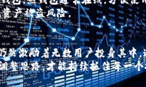   虚拟币BBB：牢牢把握数字货币投资机会的钥匙 / 

 guanjianci 虚拟币, BBB, 数字货币, 投资机会, 加密资产 /guanjianci 

引言：认识虚拟币BBB
在当今的金融市场中，虚拟货币已然成为不可忽视的一部分。其中，虚拟币BBB如同一颗璀璨的明珠，吸引了越来越多的投资者关注。这种数字货币不仅仅是一个交易工具，更代表了一种新的金融理念和投资机会。了解虚拟币BBB的价值和投资潜力，可以帮助你在这场数字货币的浪潮中找到自己的立足之地。

虚拟币BBB的起源与发展
虚拟币BBB的诞生并非偶然，它源于对金融系统变革的需求。在传统金融体系中，很多人常常面临高额的交易费用、慢速的处理时间以及对中心化机构的依赖。而虚拟币BBB的出现则旨在解决这些问题。它凭借去中心化的特性，让用户能够更方便快捷地进行交易。
随着区块链技术的成熟，虚拟币BBB逐渐发展壮大，其背后的团队也不断进行创新与，以提高其流通性和安全性。这种进步体现在交易速度、用户体验和产品生态的多样化上，从而吸引了大批用户加入。

为何投资虚拟币BBB
投资虚拟币BBB有几个显著的优点。首先，虚拟币BBB的技术底层是区块链，其透明性和不可篡改性为交易提供了安全保障。每一笔交易都被记录在区块链上，任何人都可以随时查阅，这使得欺诈行为变得极其困难。
其次，虚拟币BBB拥有庞大的社区支持和开发团队。这支团队的积极性和技术能力将直接影响币种的未来发展。因此，参与BBB意味着你不仅是在投资一种资产，更是在参与一个基于信任和共识的生态圈。

用户收益与价值
对于投资者而言，虚拟币BBB可以提供高于传统金融工具的收益潜力。在过去的几年中，虚拟币市场经历了一次又一次的繁荣与波动。BBB作为其中一员，其价格也曾在短时间内经历大幅上涨，这为早期投资者带来了丰厚的回报。
此外，虚拟币BBB作为一种新兴资产，越来越多的商家和平台开始接受其为支付手段，这在一定程度上促进了其流通性和接受度。因此，持有BBB不仅可以享受投资收益，还可以在实际生活中实现消费的便利。

市场挑战与投资风险
尽管虚拟币BBB拥有许多优势，但投资者在考虑投资时同样需要谨慎对待市场的挑战与风险。首先是市场波动性大，虚拟币价格的剧烈波动可能导致投资者损失惨重。相较于传统资产，虚拟币的投资者情绪和市场动态更为敏感，稍有风吹草动就可能引发价格巨大波动。
其次，需注意监管政策的变化。许多国家和地区对虚拟货币的监管政策尚不明确，任何法律法规的变动都有可能对其价值及使用情形产生深远影响。因此，投资者应该保持对市场动态的敏感性，以及时调整自己的投资策略。

如何获取虚拟币BBB
获得虚拟币BBB的方式相对多样化，最常见的方式是通过加密货币交易所进行购买。用户需注册一个账户，通过银行转账、信用卡或其他支付方式充值后便可购买相应数量的BBB。同时，还有一些交易所允许用户通过交易其他虚拟货币兑换BBB，这为那些已有虚拟货币资产的投资者提供了便利。
除了交易所，参与相关的区块链项目或ICO（首次代币发行）也是获取BBB的另一途径。通过支持创新的项目，投资者不仅能够获得投资回报，还能为新兴技术的发展贡献力量。

如何安全存储虚拟币BBB
对于数字货币持有者来说，资产的安全性是至关重要的。虚拟币BBB应该可靠地存储，以防黑客攻击或丢失。常见的存储方法有热钱包和冷钱包。热钱包通常在线，方便使用，但安全性相对较低。而冷钱包则是离线存储，几乎不受网络攻击的影响，安全性较高。
投资者需要根据自己的使用需求和风险承受能力选择合适的存储方式。同时，建议定期备份钱包信息，并启用双重认证等安全措施，以降低资产被盗风险。

总结：拥抱虚拟币BBB的未来
虚拟币BBB的崛起不仅是技术进步的体现，更是一场金融模式变革的先锋。尽管市场充满不确定性，但其潜在的投资价值与实际应用前景仍然激励着无数用户投身其中。通过正确的投资策略与风险管理，虚拟币BBB有望成为你财富增值的新利器。
对于广大投资者而言，虚拟币BBB的旅程才刚开始，切记保持开放的心态，敢于尝试和学习。在这个快速变化的市场中，唯有不断更新知识、调整思路，才能持续抓住每一个投资机会，迎接更美好的未来。