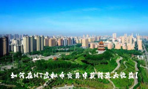 如何在MT虚拟币交易中获得最大收益?