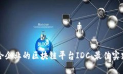 如何选择适合企业的区块链平台IDC：最