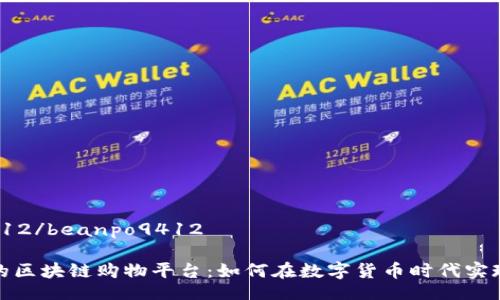 beanpo9412/beanpo9412
揭示适用的区块链购物平台:如何在数字货币时代实现高效购物