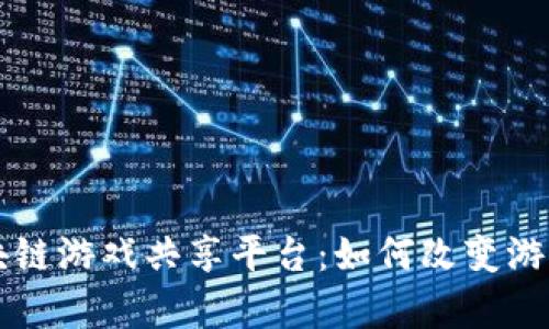 深度解析区块链游戏共享平台:如何改变游戏产业的未来