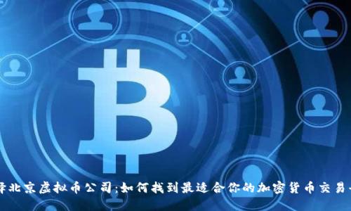选择北京虚拟币公司：如何找到最适合你的加密货币交易平台