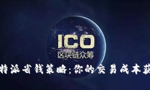 全面解析比特派省钱策略：你的交易成本获取更大利润
