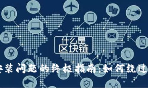 解决BK钱包安装问题的终极指南：如何绕过禁止安装限制