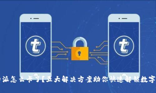 比特派怎么卡了?五大解决方案助你快速解锁数字资产