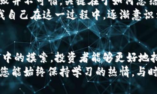   虚拟币投资必看：孙哥助你轻松赚取高收益的方法与策略 / 

 guanjianci 虚拟币, 孙哥, 投资策略, 数字货币, 高收益 /guanjianci 

引言：为何选择虚拟币投资？
近年来，随着区块链技术的发展，虚拟币不仅吸引了大量投资者的关注，更成为了一种新型的资产配置方式。在这个信息化迅猛发展的时代，了解虚拟币的投资潜力，尤其是通过一些成功案例来寻找投资机会，是当下许多投资者的共同目标。
作为一个对虚拟币投资充满热情的个人，我想分享一些关于虚拟币投资的见解，特别是“孙哥”在这一领域所提供的帮助与指导。通过对孙哥投资理论的理解，我们不仅能够把握市场动态，还能够在波动的市场中寻找稳定的收益。

孙哥的投资理念：稳健与风险并存
孙哥是一位在虚拟币投资领域获得广泛认可的专家，他的投资理念强调在追求高收益的同时，不可忽视风险管理。他常常提到，投资虚拟币需具备一种“稳中求胜”的心态。对于那些希望快速获利的投资者，他总会提醒：市场充满变数，盲目跟风往往只会带来损失。
举个例子，孙哥曾提到一位朋友在牛市期间因盲目追高而损失惨重。通过这一案例，他希望大家明白，市场波动是常态，而了解市场运行规律与合适的入市时机则显得尤为重要。

如何选择有潜力的虚拟币？
选择合适的虚拟币是成功的关键。孙哥提到，投资者应关注几个重要指标：项目团队的背景、技术的创新性、市场的需求以及社区的活跃度。与热门币种相比，许多新兴项目常常被忽视，但其中可能蕴藏着巨大的机会。
比如，孙哥曾在某个庞大的投资论坛了解到一个名为“X币”的项目，经过充分调研后，他发现该项目不仅团队经验丰富，技术上也具有良好的应用前景。因此，他在初期投入了相对小的资金进行试水。
时隔几个月，当该币种获得广泛关注并逐渐上涨时，孙哥选择及时获利，成功实现了投资翻倍，这样的案例无疑给其他投资者提供了有益的借鉴。

虚拟币市场的风险：如何规避？
在虚拟币投资的过程中，风险管理是一个不容忽视的话题。孙哥常常提醒投资者要制定完善的止损策略。例如，他会为自己设置一个利润目标和止损点，当价格达到预设目标时，便会果断卖出，而当亏损幅度超出某一比例时立即止损。
这样的做法让他在面对市场突发事件时，也能保持冷静，不至于由于情绪波动而导致的损失。同时，他强调，虚拟币市场并非一场简单的赌博，而是需要充分分析和规划的一项活动。

市场的未来趋势：看好虚拟币的潜力
许多人对于虚拟币的未来充满了疑惑，尤其是在经历过几轮行情的洗礼后，市场的波动性让投资者心存顾虑。但孙哥却持乐观态度，他认为数字货币作为一种新兴资产类别，具有巨大的市场潜力。
例如，近年来，许多国家对区块链技术的研究及应用不断加深，越来越多的企业开始接受虚拟币作为支付手段。这一趋势无疑将推动虚拟币市场的成熟。同时，随着技术的不断进步，许多基于区块链的应用也在不断涌现，这些都为虚拟币的未来发展提供了更多可能性。

从投资中学习：经验总结
投资的过程本身就是一门学校。在虚拟币市场中，除了眼前的收益，更重要的是通过每一次投资获取经验。孙哥时常强调，失败并不可怕，关键在于如何总结经验教训，并在未来的投资中加以运用。
通过与其他投资者的交流，以及对市场动态的持续关注，我们才能不断调整自己的投资策略，以适应不断变化的市场环境。我自己在这一过程中，逐渐意识到耐心与坚持的重要性。有时候，不盲目追逐热点，而是深入研究、静待市场变化，才能在风云变幻的市场中获得稳定的收益。

结语：掌握策略，拥抱未来
虚拟币投资并不是简单的投机行为，而是一项需要认真对待的财务决策。通过学习孙哥的投资理念与方法，加上自己在实践中的摸索，投资者能够更好地把握市场机会，规避风险，从而实现资产的保值增值。
面对未来的虚拟币市场，我们既要保持乐观的态度，也要保持警觉，以应对市场不确定性。希望在这个信息丰富的投资时代，您能始终保持学习的热情，与时俱进，成为更加成熟的投资者，开创个人财富增长的新局面。