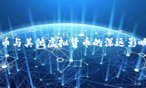 了解比特币与其他虚拟货币的深远影响及其投资潜力
了解比特币与其他虚拟货币的深远影响及其投资潜力