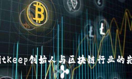 刘扬:BitKeep创始人与区块链行业的先锋之路