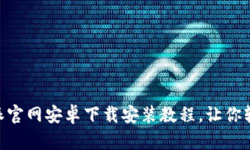 简单易懂的B特派官网安卓下载安装教程,让你轻松体验最新功能