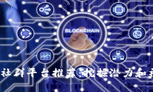 2023年最佳区块链社群平台推荐：挖掘潜力和社交价值的理想选择