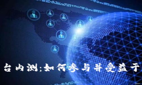 揭秘区块链平台内测:如何参与并受益于未来金融科技