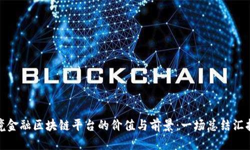 跨境金融区块链平台的价值与前景：一场总结汇报会
