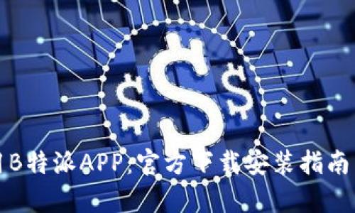 如何下载和使用B特派APP:官方下载安装指南与用户收益分析