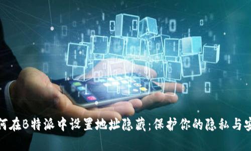 如何在B特派中设置地址隐藏:保护你的隐私与安全