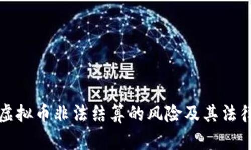 理解虚拟币非法结算的风险及其法律后果