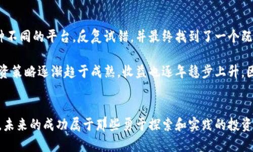 区块链数字币投资的最佳平台推荐：从风险到盈利的全面指南

区块链,数字币,投资平台,收益,风险控制/guanjianci

引言：区块链与数字币的魅力
区块链技术自问世以来，已经彻底改变了我们对价值传递和存储的理解。而数字币作为区块链技术的产物，逐渐成为全球投资者青睐的对象。不论是比特币还是以太坊，数字币都展现出巨大的潜力与吸引力。然而，面对众多的交易平台，我们该如何选择一个合适的投资平台呢？

平台的选择：安全性与用户体验
首先，安全性是选择数字币交易平台时最重要的考虑因素之一。近年来，随着数字货币的普及，不法分子层出不穷，很多投资者因未能选择安全的平台而遭受损失。因此，建议您选择那些有良好声誉和严格安全措施的平台。例如，某些平台提供双重认证、冷钱包存储等安全功能，这些都是投资者在选择时需要关注的。

用户体验同样重要。一个易于使用的界面可以极大提升您的交易效率。特别是对于新手投资者，良好的用户体验能够帮助您更 快速地上手，减少学习曲线。某些平台还提供丰富的教育资源和客户支持，让新手投资者能够在最短的时间内了解市场动态，掌握投资技巧。

成本和费用：潜在收益的隐秘影响
除了安全性和用户体验外，交易成本也是不可忽视的因素。不同的平台收取的手续费差异很大，这往往会直接影响您的投资收益。例如，有的平台可能在交易过程中收取高额的手续费，而另一些平台则为用户提供相对低廉的费用或免手续费的交易活动。因此，在选择平台时，您需要仔细研究其费用结构，并根据自己的投资策略来做出明智的选择。

此外，还要考虑提取资金时的交易费用，一些平台在您想要提取资金时会收取额外的手续费，这可能会削减您在交易中的利润。

多样化的数字币选择：增加投资组合的灵活性
在选择交易平台时，您还应关注其所支持的数字币种类。一个优秀的平台应该提供丰富的数字币选项，以便于投资者根据不同的市场需求灵活调整投资组合。数百种数字币的出现，使得投资者能够通过多样化投资来分散风险，从而提升整体收益率。

举个例子，某些交易平台同时支持主流的比特币和以太坊，还提供各种新兴的山寨币。您可以借助这种多元化选择，挖掘潜在的投资机会，或是进行市场的对冲。通过这样的方式，您不仅能够规避晨型波动，还可以在不同币种之间穿梭，寻找更多的收益来源。

市场信息与技术分析工具：提升决策能力
在区块链产业，信息就是财富。作为投资者，您需要实时获取市场信息，而一些优质的平台会提供相关的市场数据分析工具。如价格图表、市场深度图以及交易量分析等各种图表工具，能够帮助投资者仔细分析市场走势，制定更合理的投资策略。

例如，借助K线图和其他技术指标，您可以判断市场的买卖点，从而做出迅速反应。这不仅能帮助新手投资者成长，也能使经验丰富的交易员在复杂的市场环境中把握机会。

社区支持与社交交互：建立交流平台
选择一个拥有活跃社区支持的数字币交易平台，可以让您在投资过程中获得额外的帮助和建议。许多平台都建立了论坛和社交媒体群组，允许用户分享自己的交易策略和经验。通过参与这样的社区活动，您不仅能够互相学习，还可以获得一些独家的市场信息和投资建议。

经验分享不仅仅是活跃的讨论，更是整个平台丰富生态的一部分。借助社区的力量，很多投资者能够在资深玩家的指导下，减少自己在投资中的失误。你可以在社交平台上发布问题，向平台内的专家寻求建议，提升自己的投资能力。

总结：选择适合你的平台，开启区块链投资之旅
综上所述，选择一个合适的区块链数字币交易平台，以确保安全性、用户体验、交易成本、币种多样性、市场信息以及社区支持等因素为依据，都是充分利用数字货币投资价值的关键。虽然市场充满了机遇，但伴随而来的风险也不容小觑。希望每位投资者都能在选择平台时谨慎决策，合理配置资源，获取可观的投资收益。

个人经验：试错与调整
在我的投资过程中，最开始选择的平台并不理想，曾因为高昂的手续费和缺乏足够的信息支持而遭受挫折。然而，随着对市场了解加深，我开始尝试多种不同的平台，反复试错，并最终找到了一个既安全又经济的平台。

在这个平台上，我不仅能够灵活地交易多种数字币，还能参与各种活动，获取额外的收益。更重要的是，通过社区的帮助和平台的技术分析工具，我的投资策略逐渐趋于成熟，收益也逐年稳步上升。因此，我建议每位投资者保持学习和调整的心态，勇于尝试，才能在瞬息万变的数字币市场中立于不败之地。

呼吁行动：立刻开始你的投资之旅
因此，如果你对数字币投资充满热情，赶快行动起来吧！选择合适的平台、展开你的研究，并不断完善你的投资策略，将这些经验融入到你的投资决定中。未来的成功属于那些勇于探索和实践的投资者。