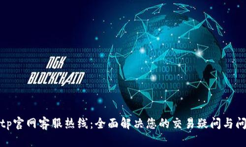 Bitp官网客服热线:全面解决您的交易疑问与问题