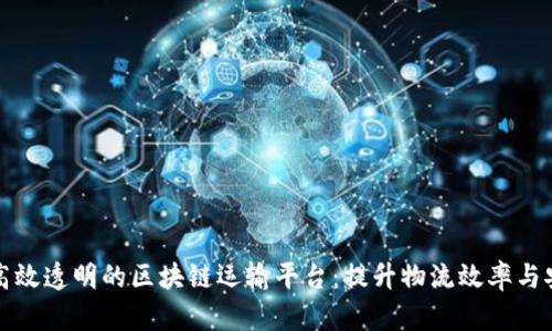 构建高效透明的区块链运输平台：提升物流效率与安全性