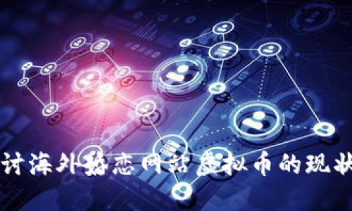 深入探讨海外婚恋网站虚拟币的现状与未来