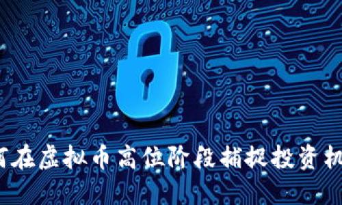 如何在虚拟币高位阶段捕捉投资机会？