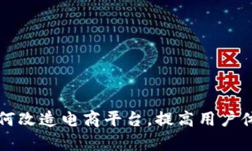 区块链技术如何改造电商平台，提高用户体验和商业效率