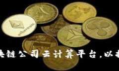 如何选择最适合的区块链公司云计算平