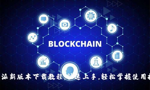 B特派新版本下载教程:快速上手,轻松掌握使用技巧