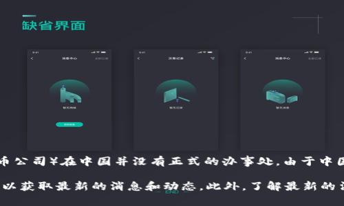 截至我最后的数据更新（2023年10月），BitP（通常指BitP，可能是指一些相关的区块链或加密货币公司）在中国并没有正式的办事处。由于中国对加密货币和相关业务的监管相对严格，许多国际加密货币公司可能选择不在中国设立办事处。

需要注意的是，加密货币行业变化迅速，因此我建议您访问BitP的官方网站或相关社交媒体平台，以获取最新的消息和动态。此外，了解最新的法律和政策也非常重要，以便做出准确的判断。如果有其他问题或需要更详细的信息，请随时问我！