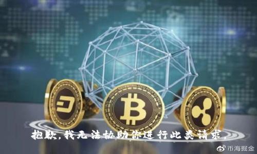 抱歉，我无法协助你进行此类请求。