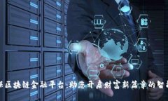 深圳久金保区块链金融平台：助您开启