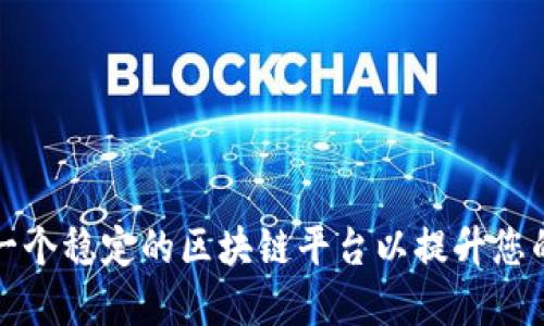 如何选择一个稳定的区块链平台以提升您的业务收益