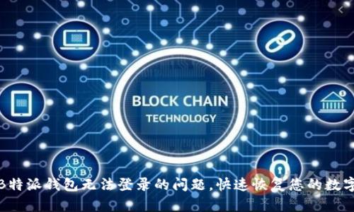 如何解决B特派钱包无法登录的问题,快速恢复您的数字资产安全