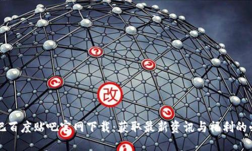 比特派吧百度贴吧官网下载:获取最新资讯与福利的必备指南