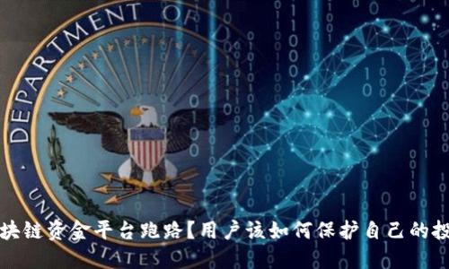 为何区块链资金平台跑路?用户该如何保护自己的投资安全