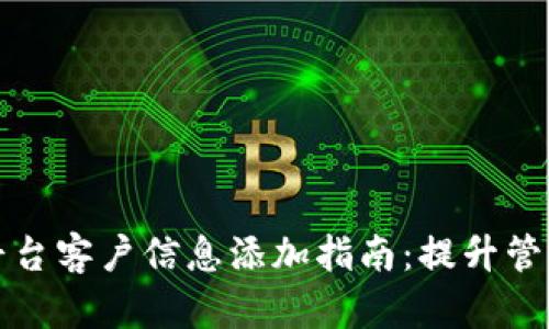 云南区块链商户平台客户信息添加指南:提升管理效率与客户体验