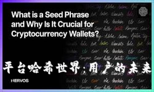 探索区块链游戏平台哈希世界:用户的未来游戏体验与收益