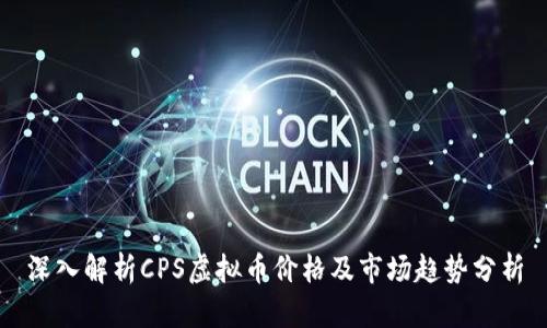 深入解析CPS虚拟币价格及市场趋势分析