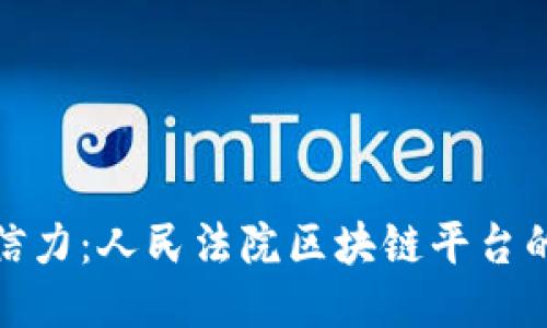 提升司法公信力:人民法院区块链平台的应用与价值