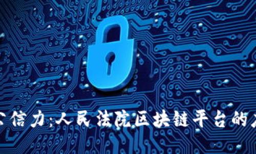 提升司法公信力:人民法院区块链平台的应用与价值